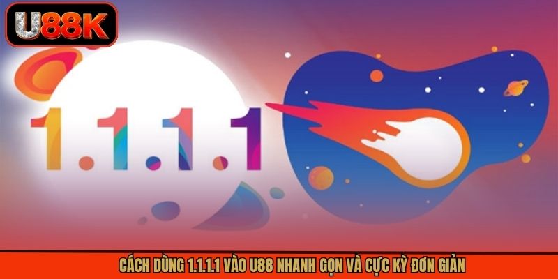 Cách Dùng 1.1.1.1 Vào U88 Nhanh Gọn Và Cực Kỳ Đơn Giản