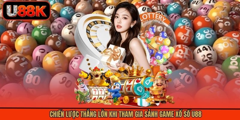 Chiến lược thắng lớn khi tham gia sảnh game xổ số U88