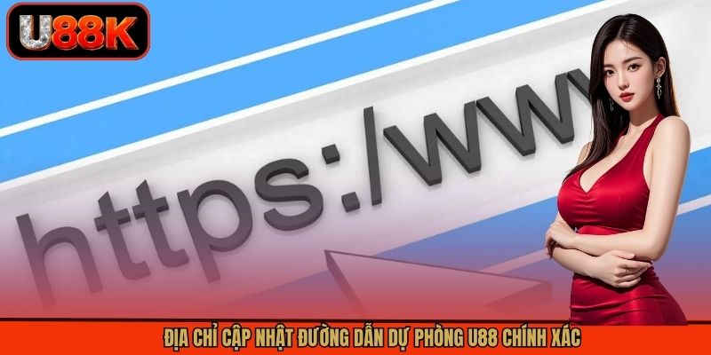 Địa chỉ cập nhật đường dẫn dự phòng U88 chính xác Địa chỉ cập nhật đường dẫn dự phòng U88 chính xác