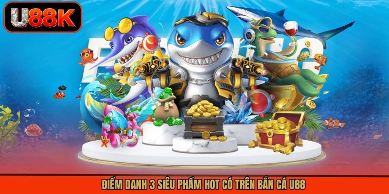 Điểm danh 3 siêu phẩm hot có trên bắn cá U88