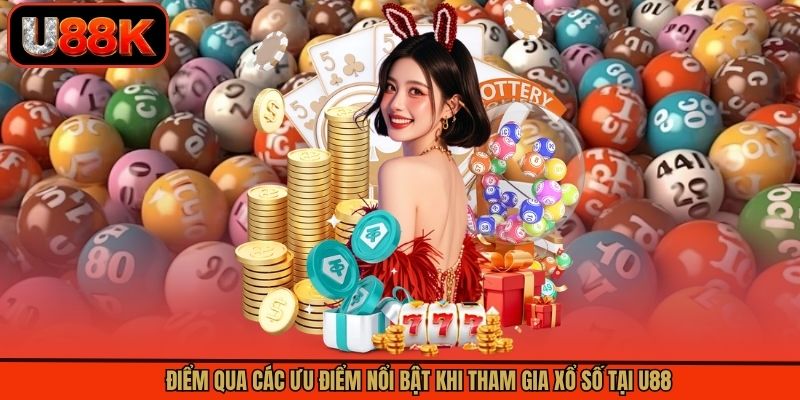 Điểm qua các ưu điểm nổi bật khi tham gia xổ số tại U88