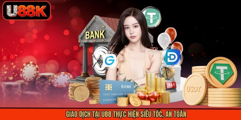 Giao dịch tại U88 thực hiện siêu tốc, an toàn Giao dịch tại U88 thực hiện siêu tốc, an toàn