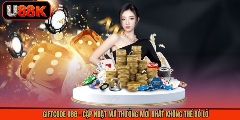 Giftcode U88 - Cập Nhật Mã Thưởng Mới Nhất Không Thể Bỏ Lỡ