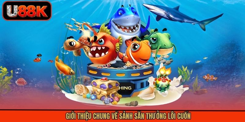 Giới thiệu chung về sảnh săn thưởng lôi cuốn