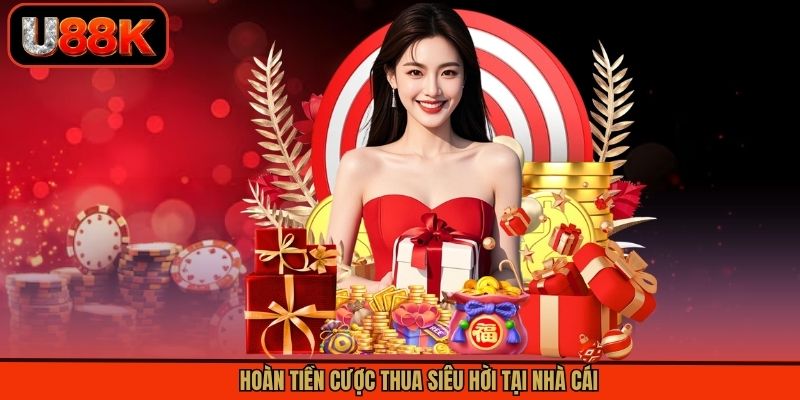 Hoàn tiền cược thua siêu hời tại nhà cái Hoàn tiền cược thua siêu hời tại nhà cái
