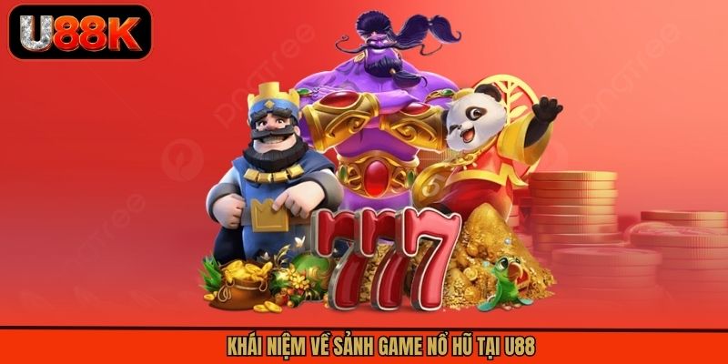 Khái niệm về sảnh game nổ hũ tại U88 Khái niệm về sảnh game nổ hũ tại U88