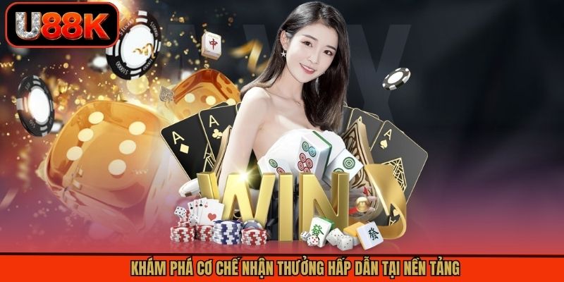 Khám phá cơ chế nhận thưởng hấp dẫn tại nền tảng