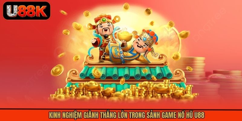 Kinh nghiệm giành thắng lớn trong sảnh game nổ hũ U88 Kinh nghiệm giành thắng lớn trong sảnh game nổ hũ U88