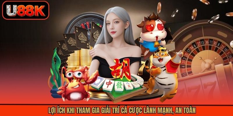 Lợi ích khi tham gia giải trí cá cược lành mạnh, an toàn