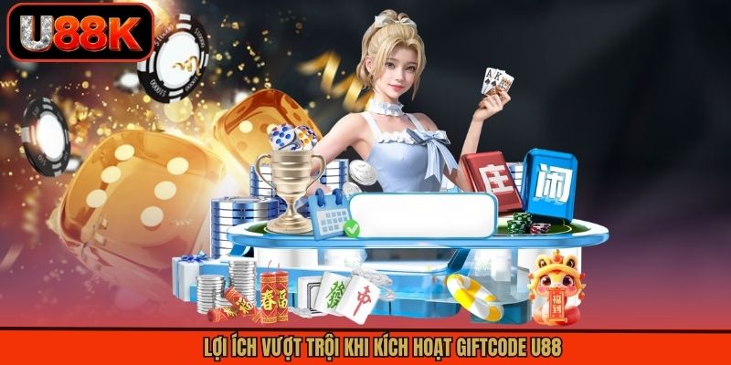Lợi ích vượt trội khi kích hoạt Giftcode U88