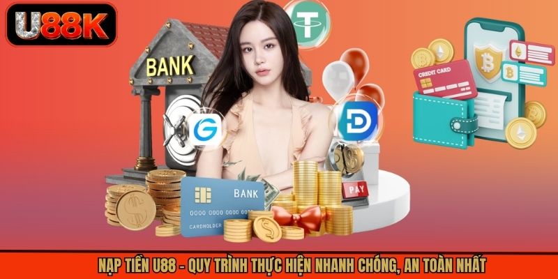 Nạp Tiền U88 - Quy Trình Thực Hiện Nhanh Chóng, An Toàn Nhất