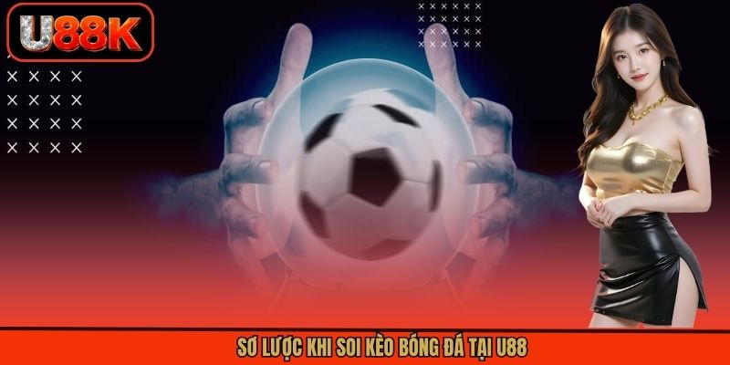 Sơ lược khi soi kèo bóng đá tại U88