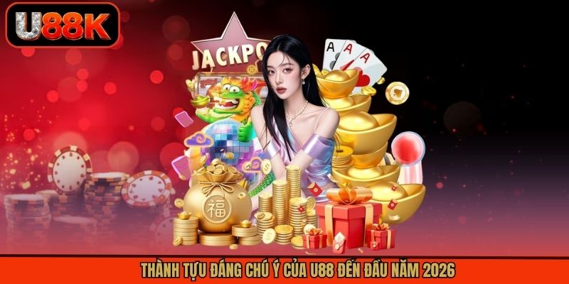 Thành tựu đáng chú ý của U88 đến đầu năm 2026 Thành tựu đáng chú ý của U88 đến đầu năm 2026