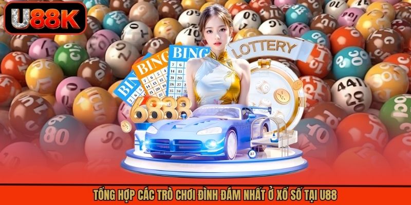 Tổng hợp các trò chơi đình đám nhất ở xổ số tại U88