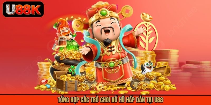 Tổng hợp các trò chơi nổ hũ hấp dẫn tại U88 Tổng hợp các trò chơi nổ hũ hấp dẫn tại U88