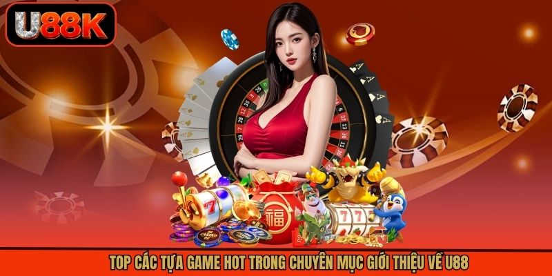 Top các tựa game hot trong chuyên mục giới thiệu về U88