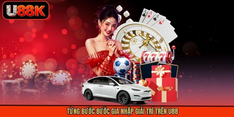 Từng bước bước gia nhập giải trí trên U88 Từng bước bước gia nhập giải trí trên U88