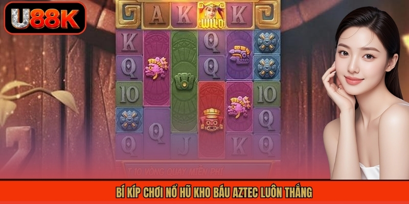Bí kíp chơi nổ hũ kho báu AZTEC luôn thắng