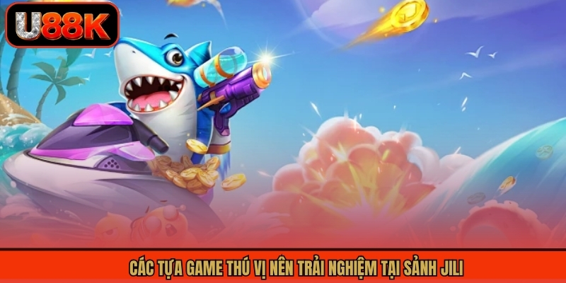 Các tựa game thú vị nên trải nghiệm tại sảnh Jili Các tựa game thú vị nên trải nghiệm tại sảnh Jili