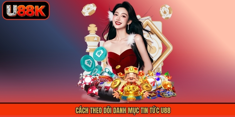 Cách theo dõi danh mục tin tức U88