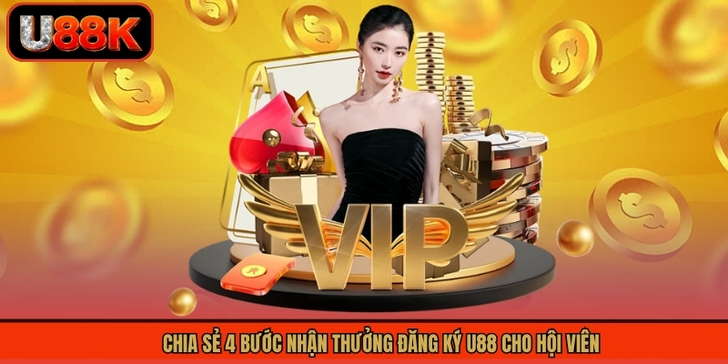 Chia sẻ 4 bước nhận thưởng đăng ký U88 cho hội viên