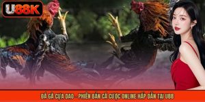 Đá Gà Cựa Dao - Phiên Bản Cá Cược Online Hấp Dẫn Tại U88