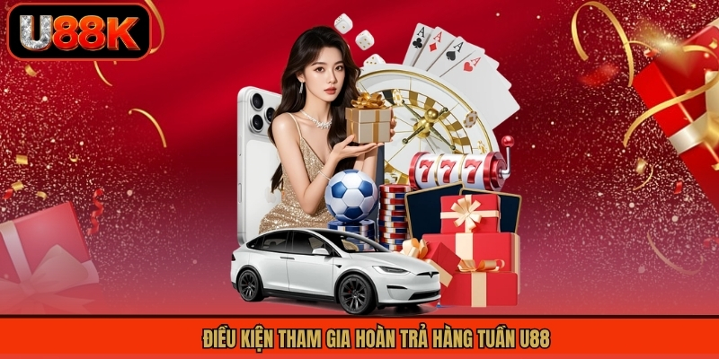 Điều kiện tham gia hoàn trả hàng tuần U88