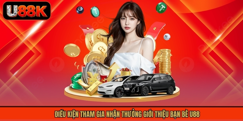 Thưởng Giới Thiệu Bạn Bè U88 - Ưu Đãi Nhận Quà Không Hấp Dẫn 1 Điều kiện tham gia nhận thưởng giới thiệu bạn bè U88
