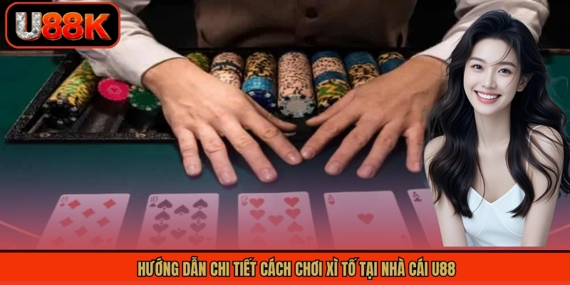 Hướng dẫn chi tiết cách chơi xì tố tại nhà cái U88 