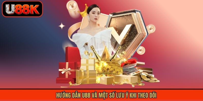 Hướng dẫn U88 và một số lưu ý khi theo dõi