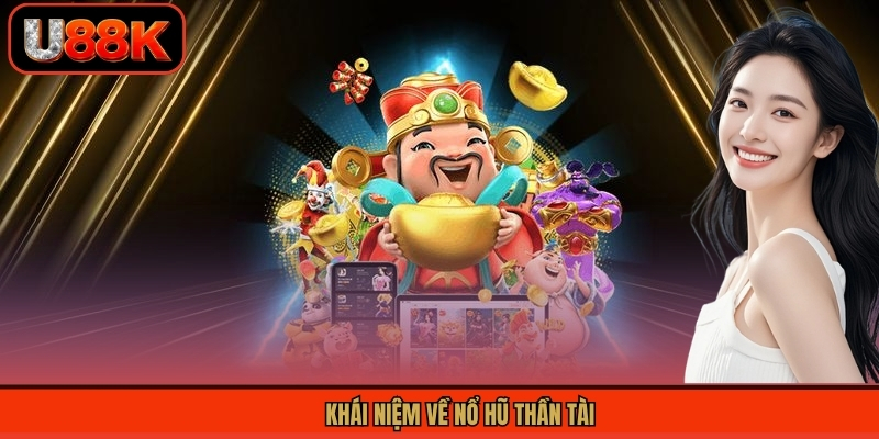Nổ Hũ Thần Tài - Slot Game Đổi Thưởng Đình Đám Nhất U88 1 Khái niệm về nổ hũ thần tài