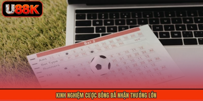 Kinh nghiệm cược bóng đá nhận thưởng lớn
