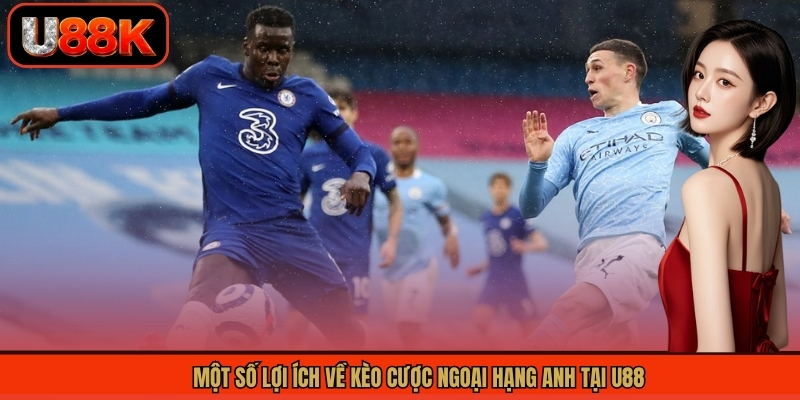 Kèo Ngoại Hạng Anh - Phân Tích Chuyên Sâu Tỷ Lệ Kèo Chuẩn 3 Một số lợi ích về kèo cược ngoại hạng Anh tại U88