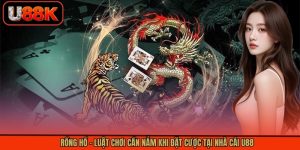 Rồng Hổ - Luật Chơi Cần Nắm Khi Đặt Cược Tại Nhà Cái U88